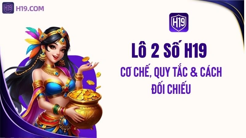 Lô 2 Số H19 – Cơ Chế, Quy Tắc & Cách Đối Chiếu
