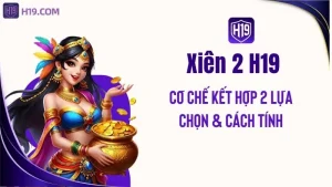 Xiên 2 H19 – Cơ Chế Kết Hợp 2 Lựa Chọn & Cách Tính